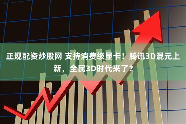 正规配资炒股网 支持消费级显卡！腾讯3D混元上新，全民3D时代来了？
